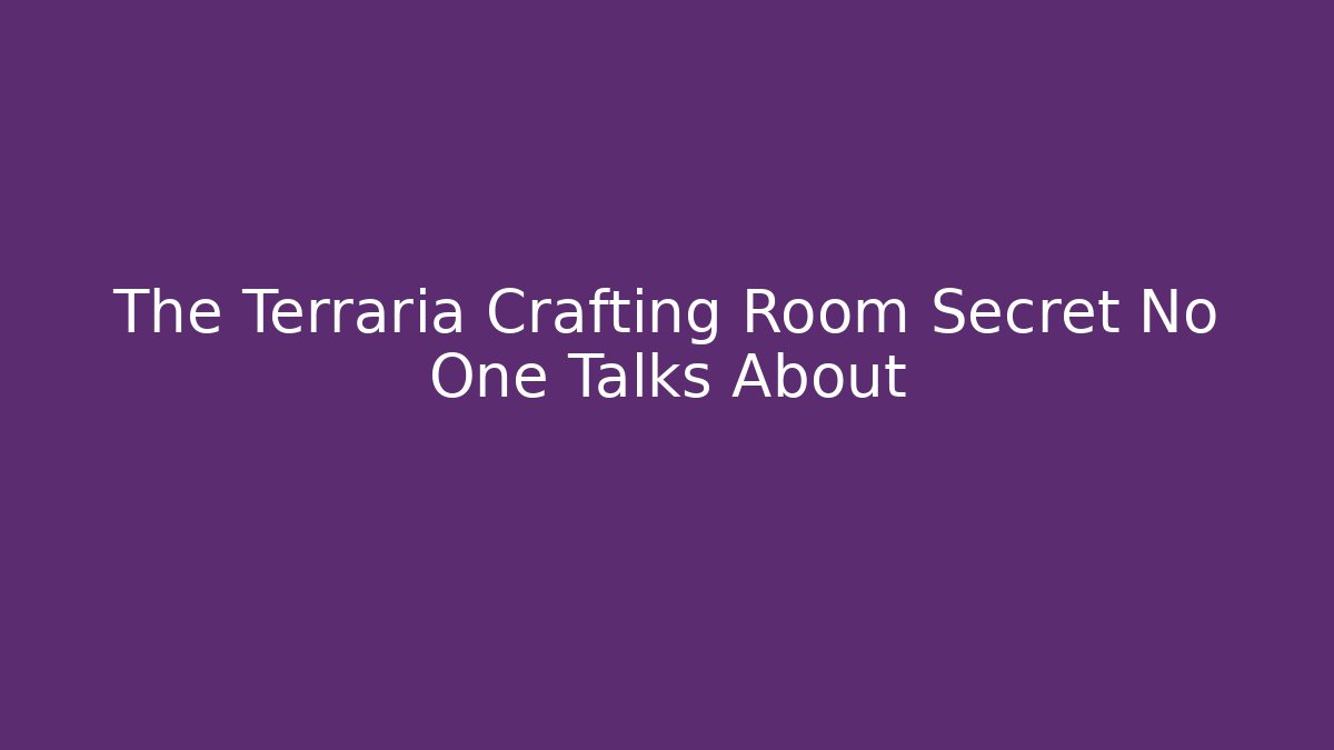 The Terraria Crafting Room Secret No One Talks About