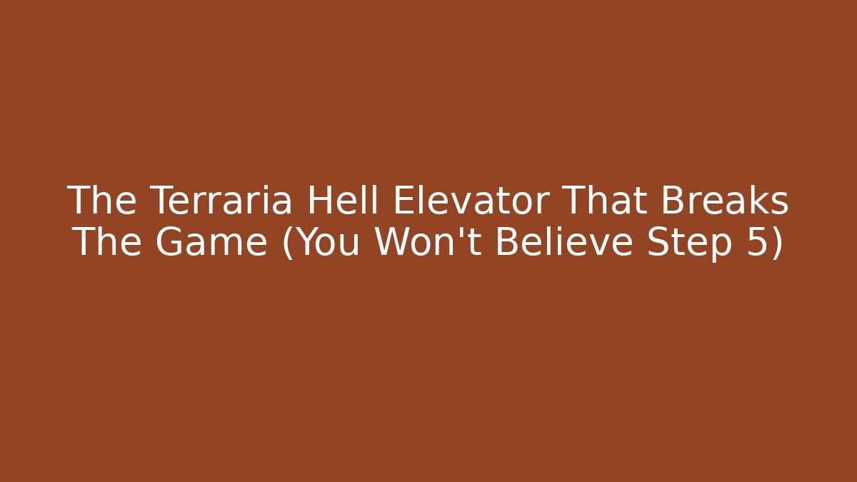 The Terraria Hell Elevator That Breaks The Game (You Won't Believe Step 5)