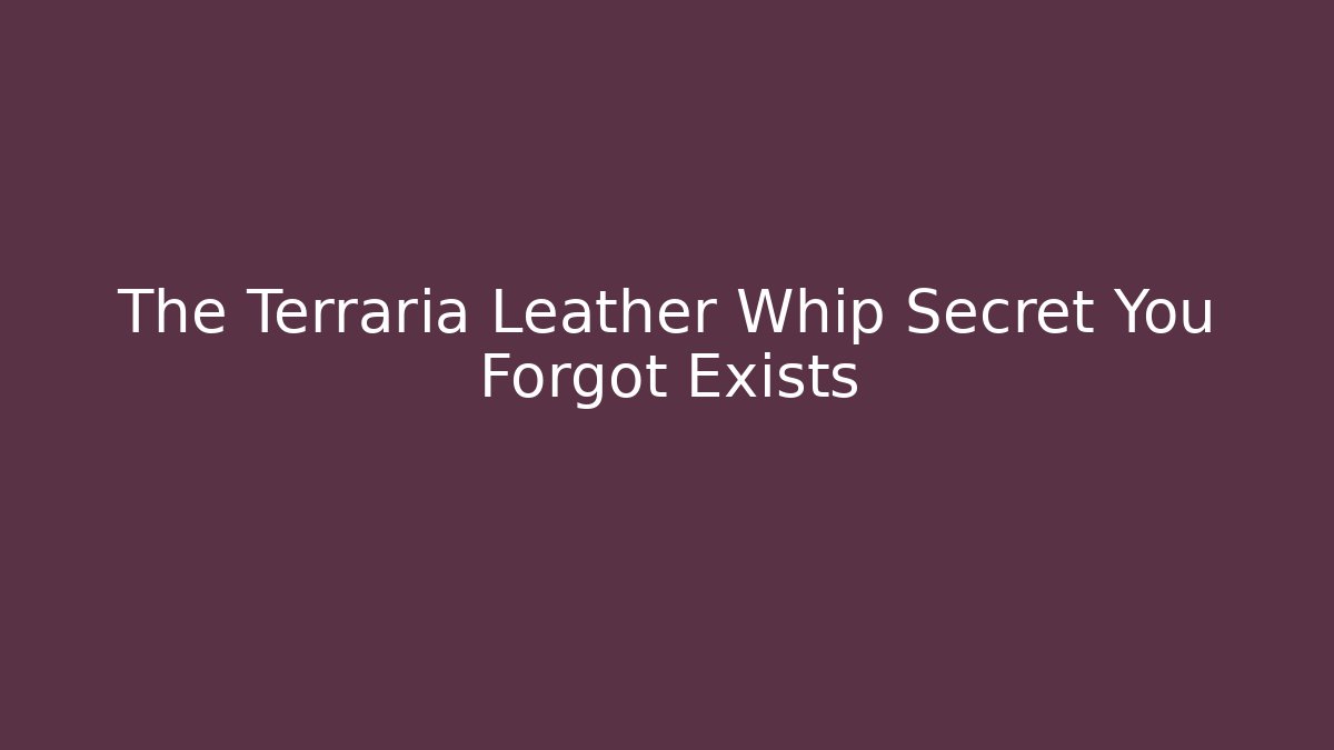 The Terraria Leather Whip Secret You Forgot Exists