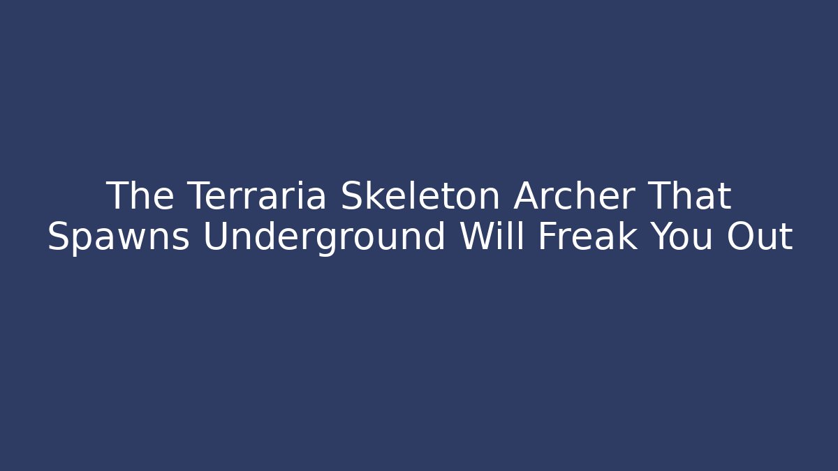 The Terraria Skeleton Archer That Spawns Underground Will Freak You Out