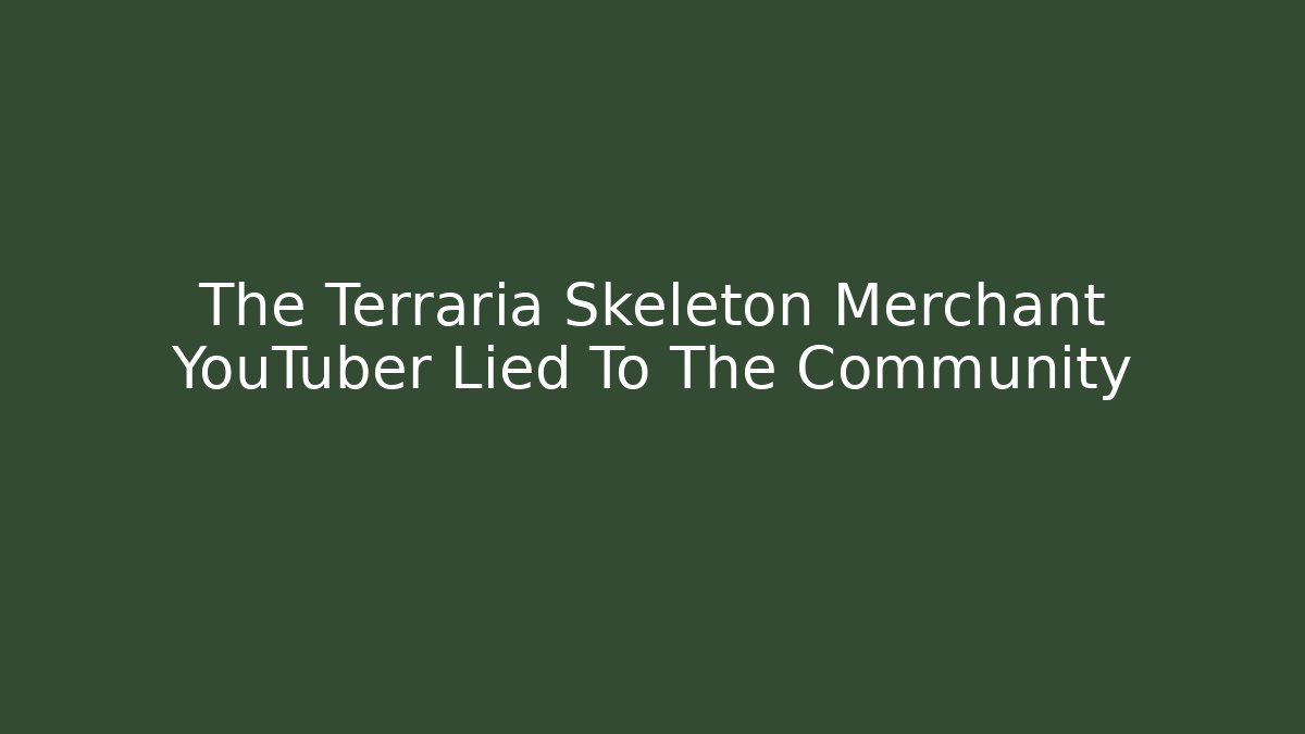 The Terraria Skeleton Merchant YouTuber Lied To The Community