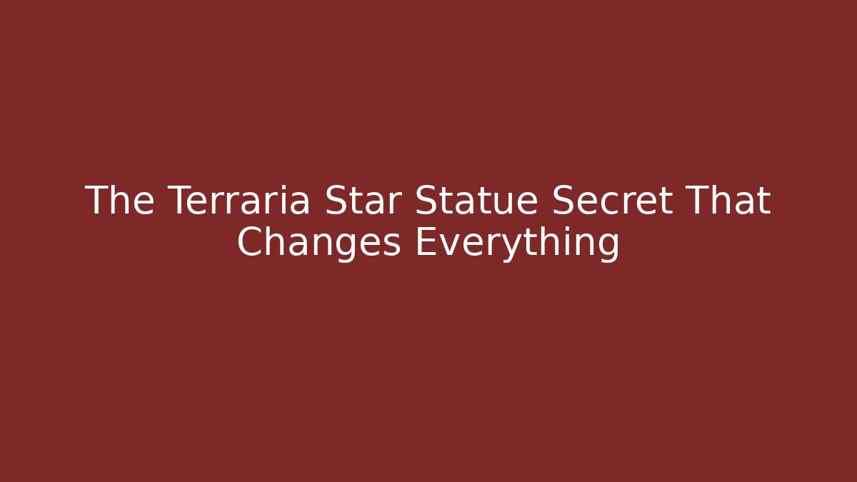 The Terraria Star Statue Secret That Changes Everything