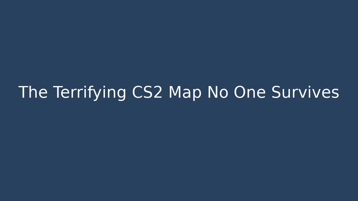 The Terrifying CS2 Map No One Survives