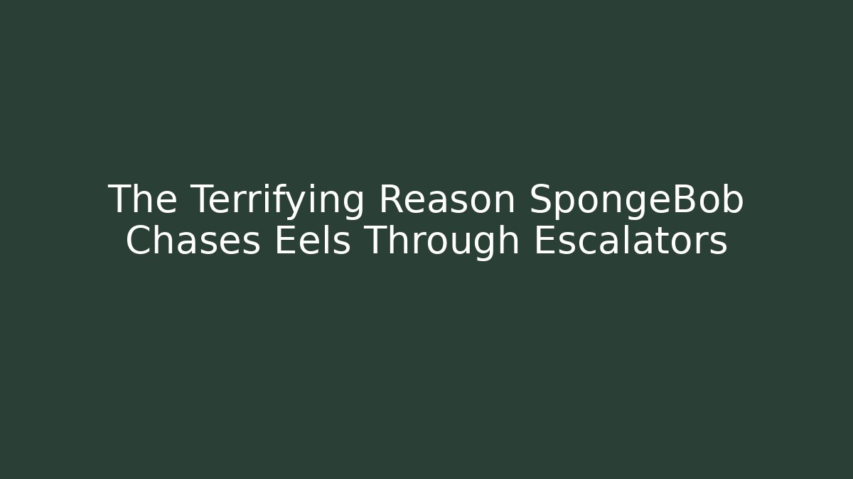 The Terrifying Reason SpongeBob Chases Eels Through Escalators - Boomer Naturals