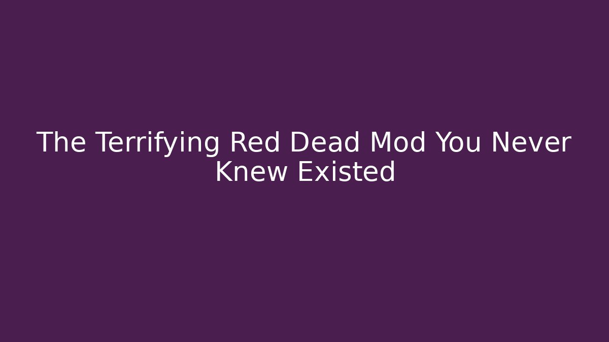 The Terrifying Red Dead Mod You Never Knew Existed