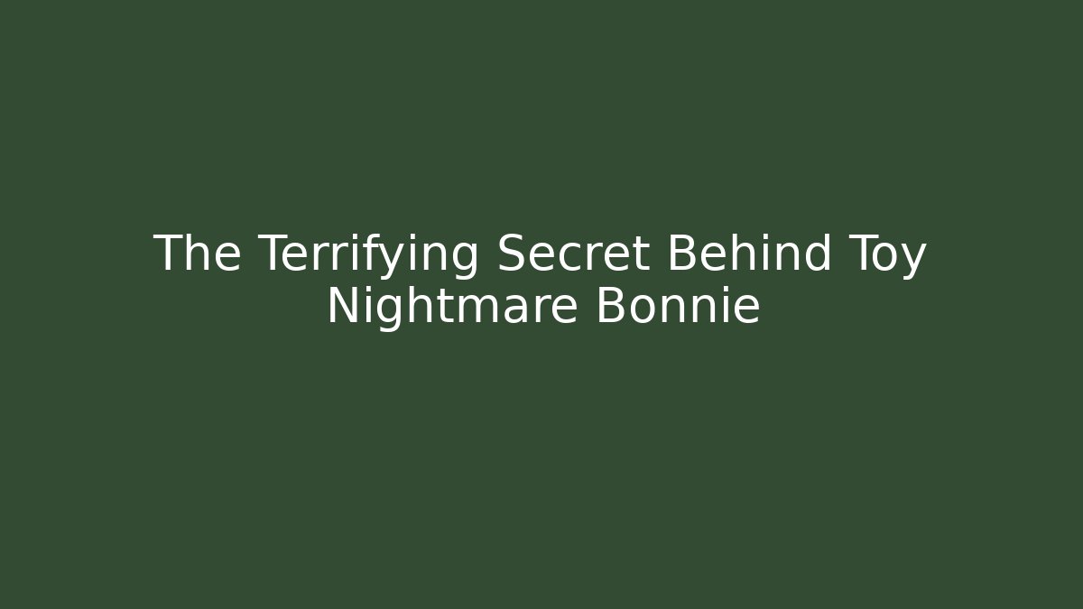 The Terrifying Secret Behind Toy Nightmare Bonnie