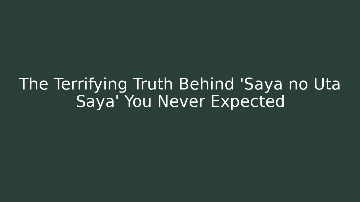 The Terrifying Truth Behind 'Saya no Uta Saya' You Never Expected