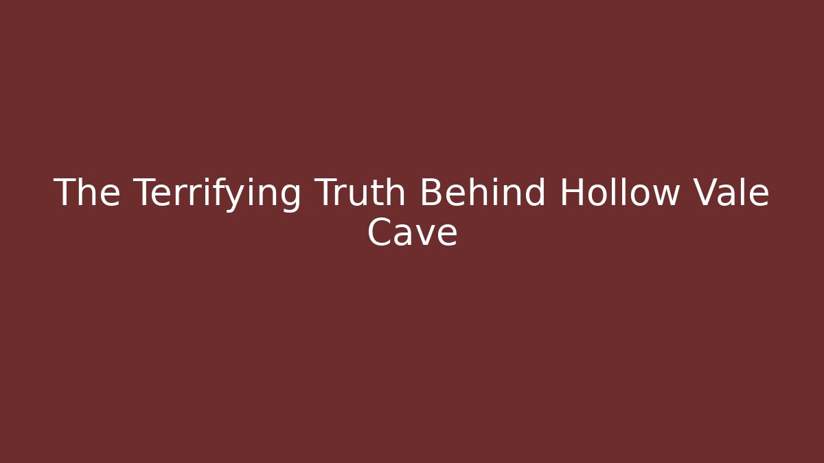 The Terrifying Truth Behind Hollow Vale Cave
