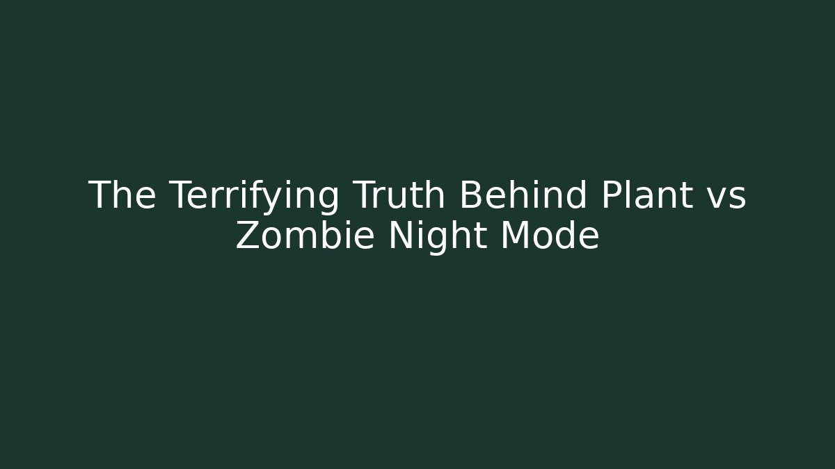 The Terrifying Truth Behind Plant vs Zombie Night Mode