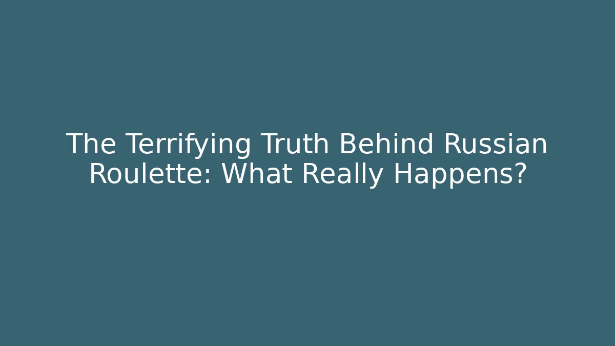 The Terrifying Truth Behind Russian Roulette: What Really Happens?