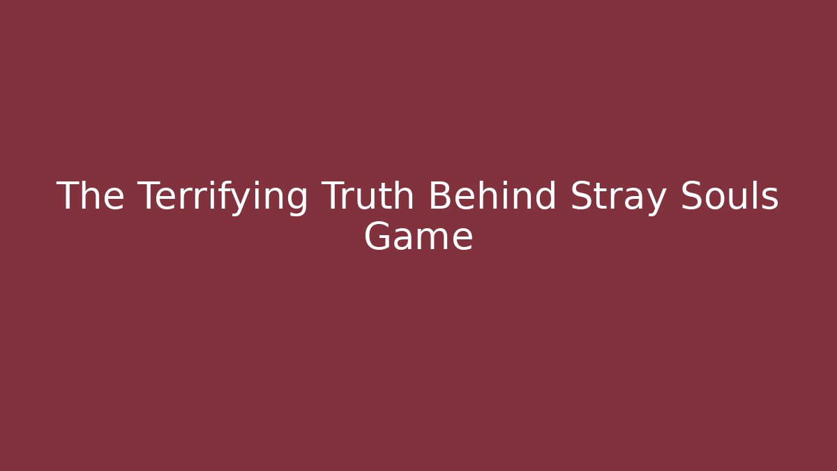 The Terrifying Truth Behind Stray Souls Game