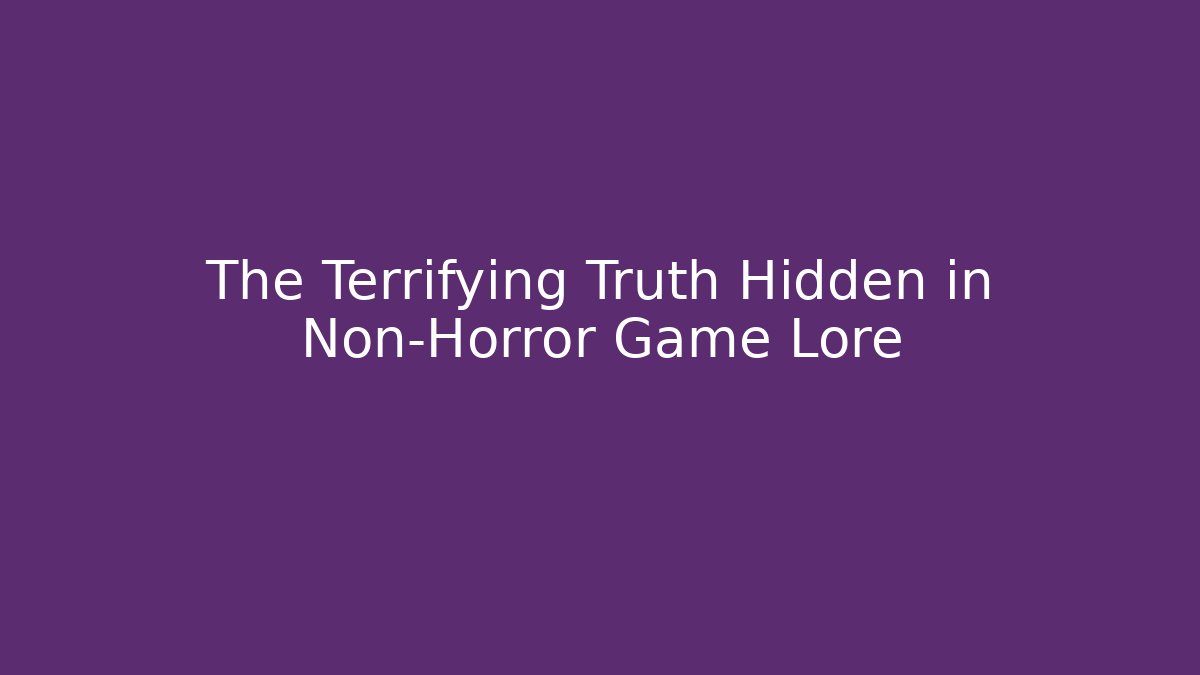 The Terrifying Truth Hidden in Non-Horror Game Lore