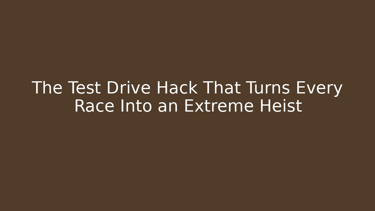 The Test Drive Hack That Turns Every Race Into an Extreme Heist