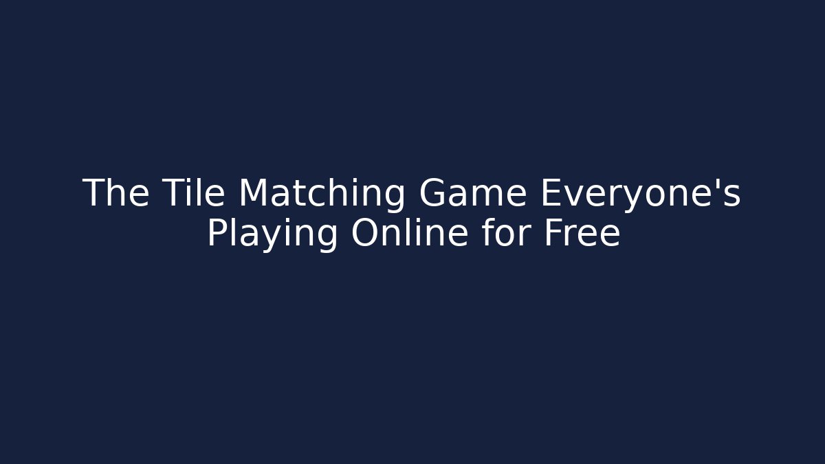 The Tile Matching Game Everyone's Playing Online for Free