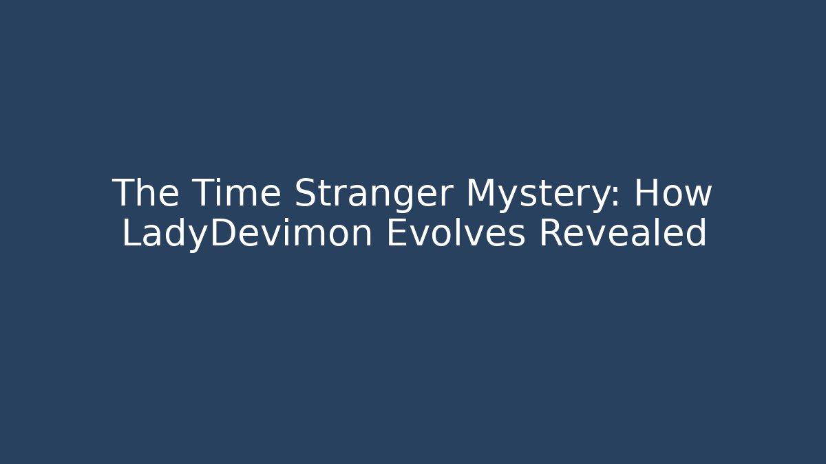 The Time Stranger Mystery: How LadyDevimon Evolves Revealed