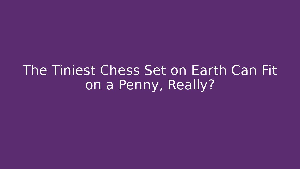The Tiniest Chess Set on Earth Can Fit on a Penny, Really? - Boomer Naturals