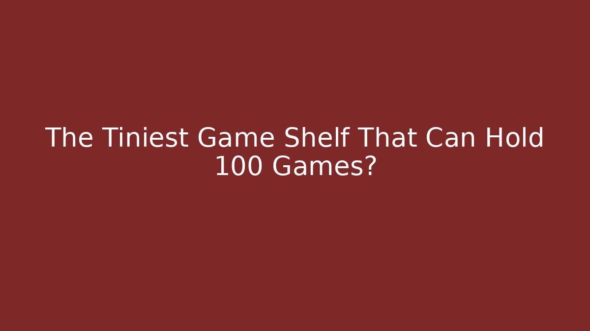 The Tiniest Game Shelf That Can Hold 100+ Games?