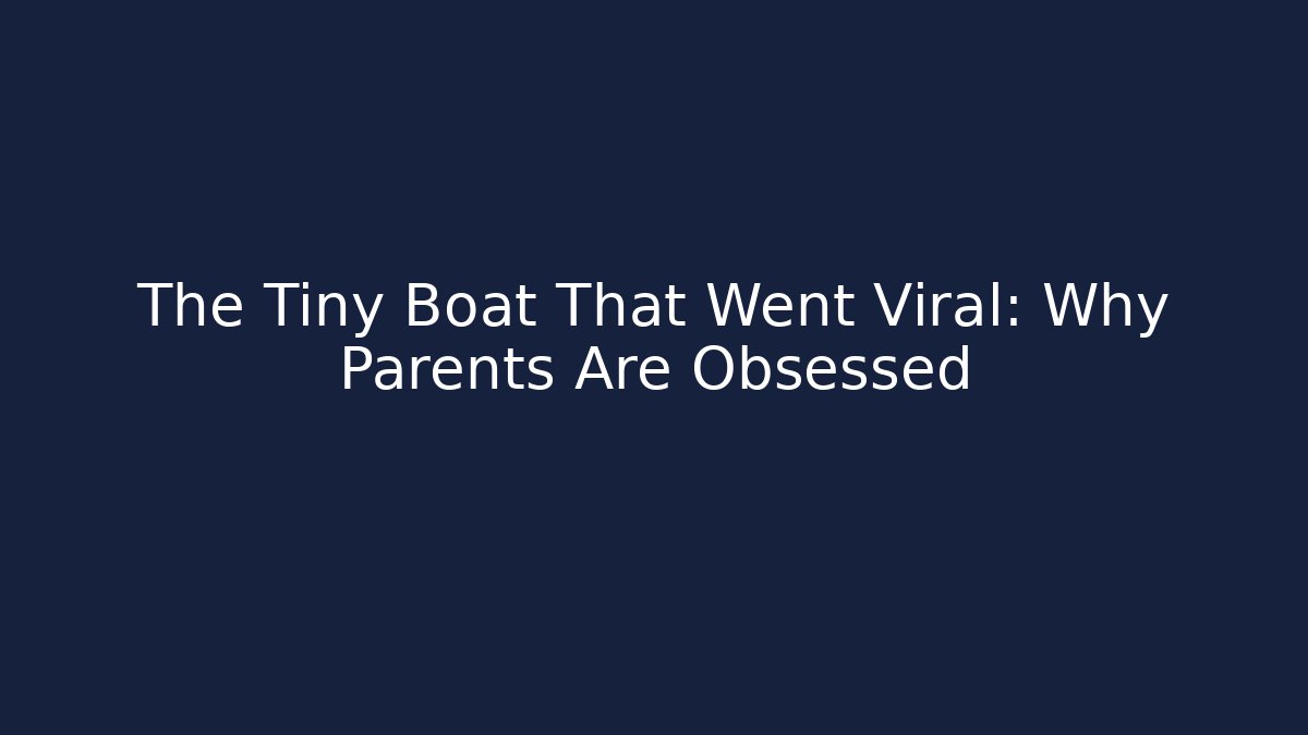 The Tiny Boat That Went Viral: Why Parents Are Obsessed