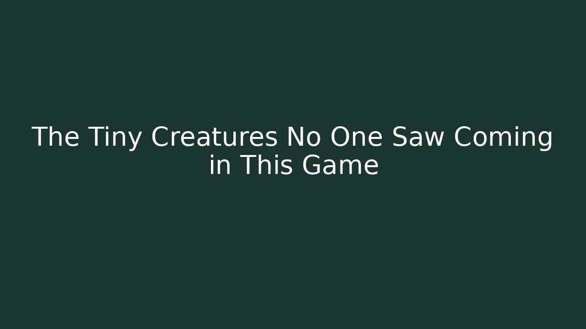 The Tiny Creatures No One Saw Coming in This Game