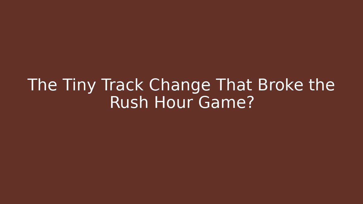 The Tiny Track Change That Broke the Rush Hour Game?