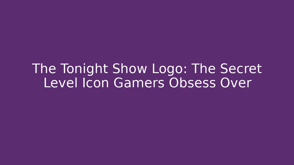 The Tonight Show Logo: The Secret Level Icon Gamers Obsess Over