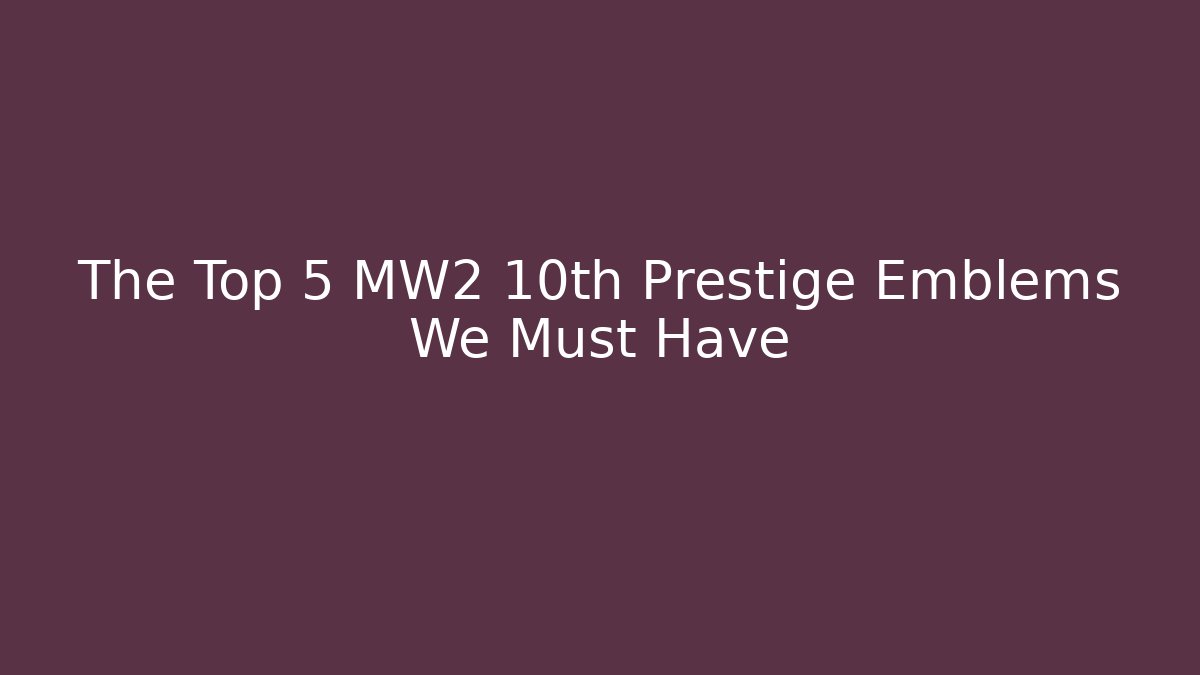 The Top 5 MW2 10th Prestige Emblems We Must Have