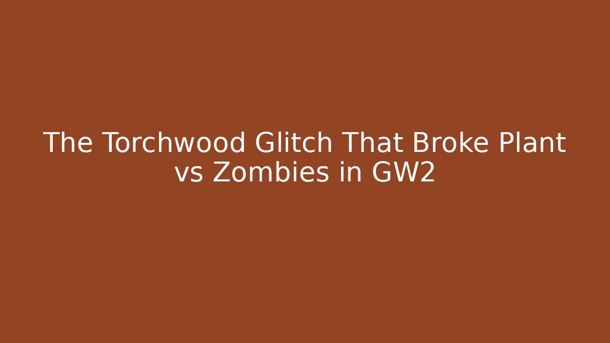 The Torchwood Glitch That Broke Plant vs Zombies in GW2