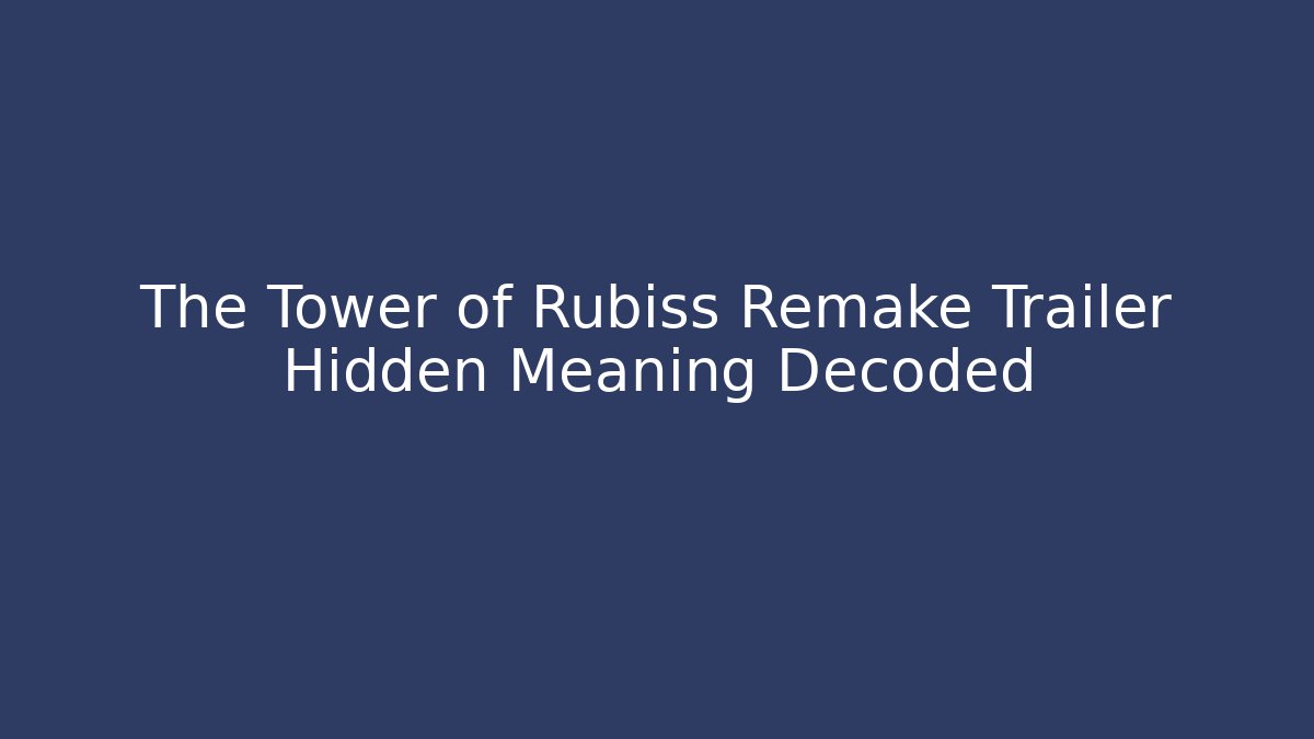 The Tower of Rubiss Remake Trailer Hidden Meaning Decoded