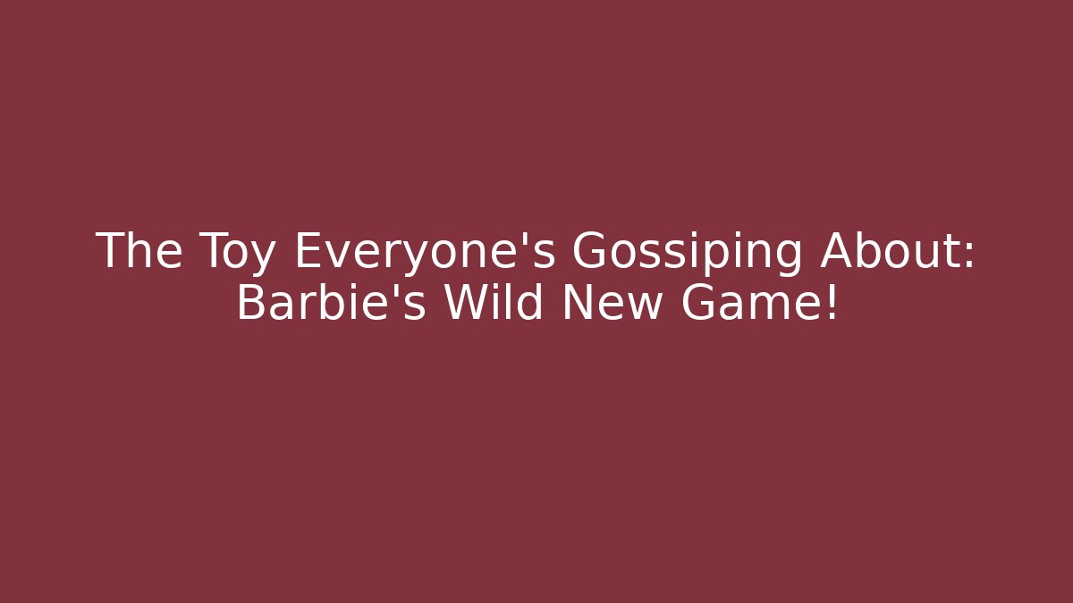 The Toy Everyone's Gossiping About: Barbie's Wild New Game!