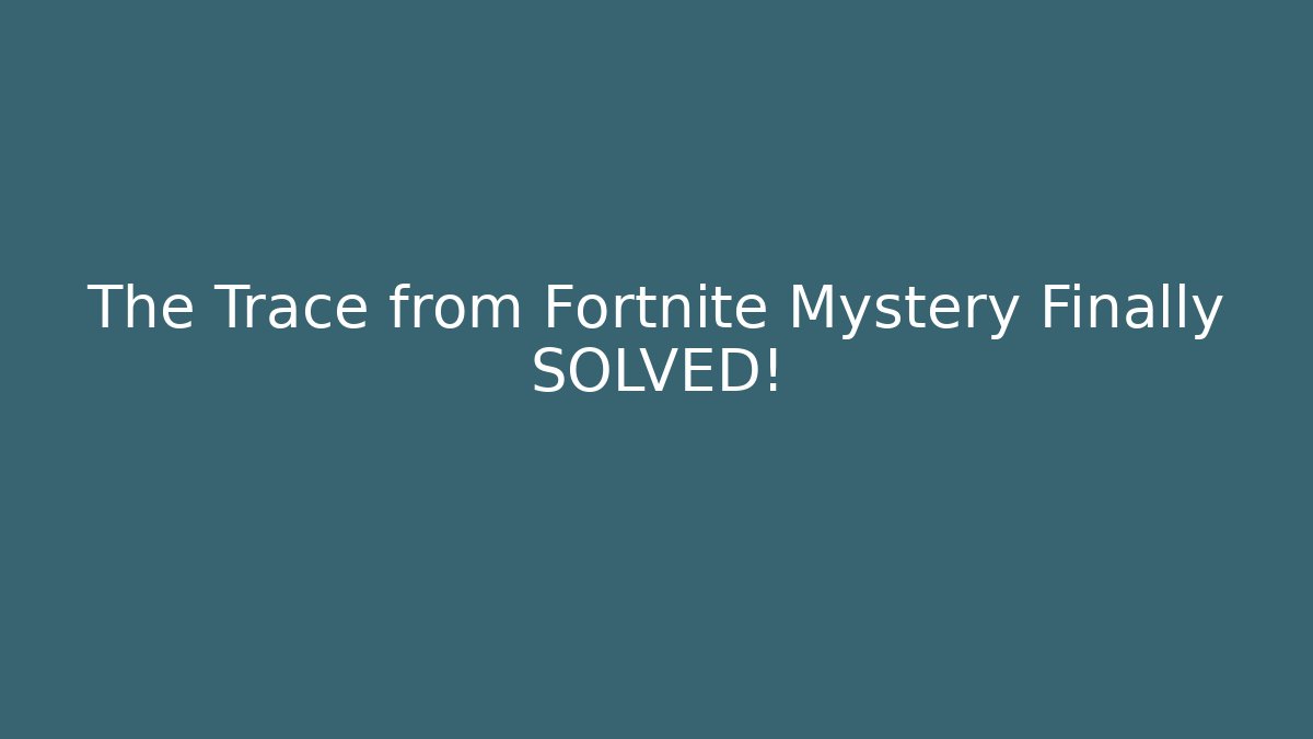 The Trace from Fortnite Mystery Finally SOLVED!