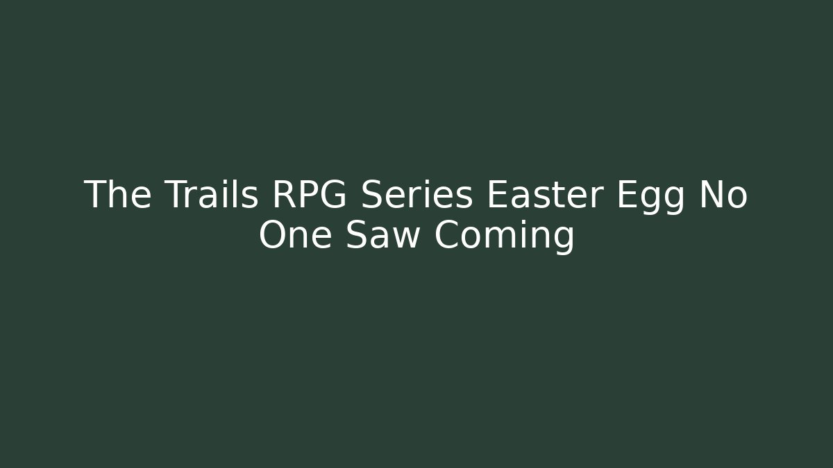 The Trails RPG Series Easter Egg No One Saw Coming
