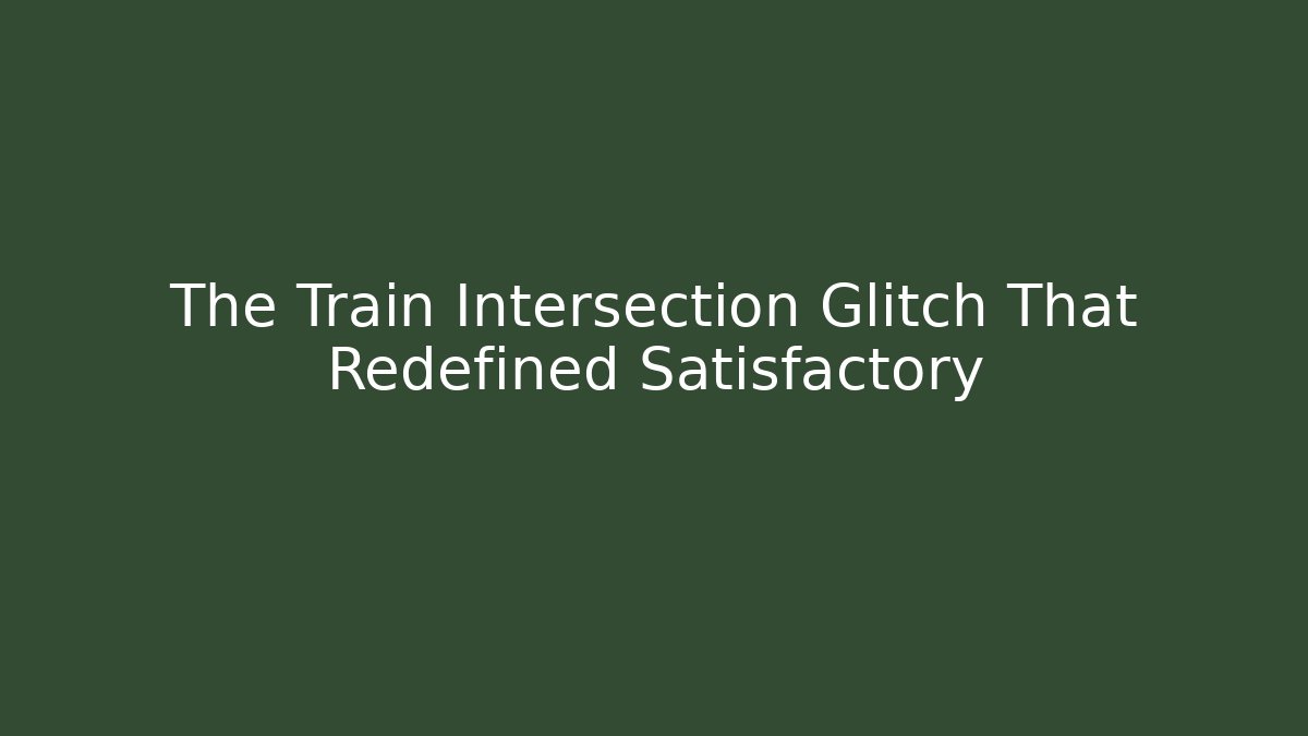 The Train Intersection Glitch That Redefined Satisfactory
