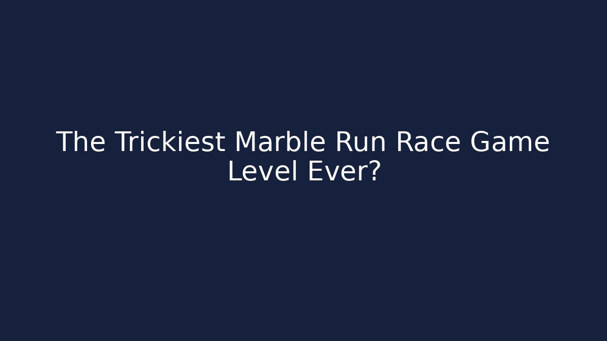 The Trickiest Marble Run Race Game Level Ever? - Boomer Naturals