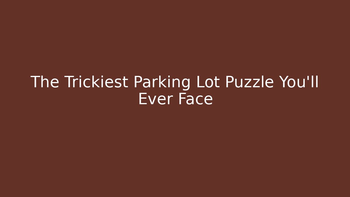 The Trickiest Parking Lot Puzzle You'll Ever Face - Boomer Naturals