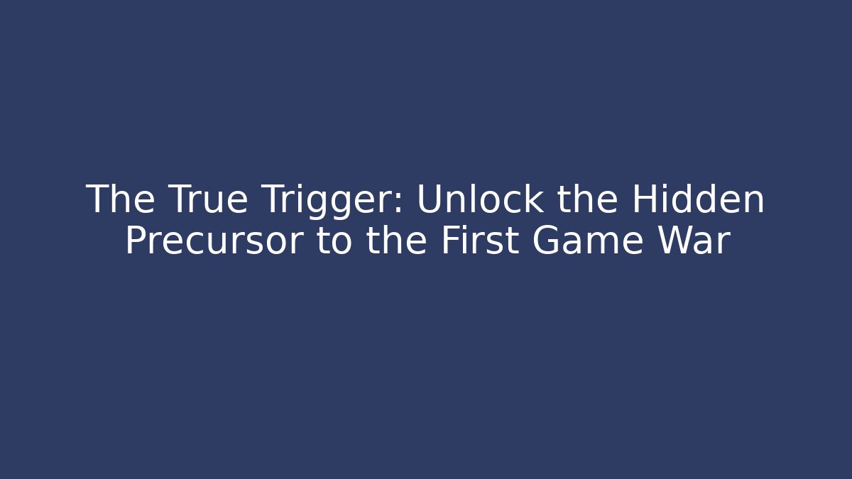 The True Trigger: Unlock the Hidden Precursor to the First Game War - Boomer Naturals