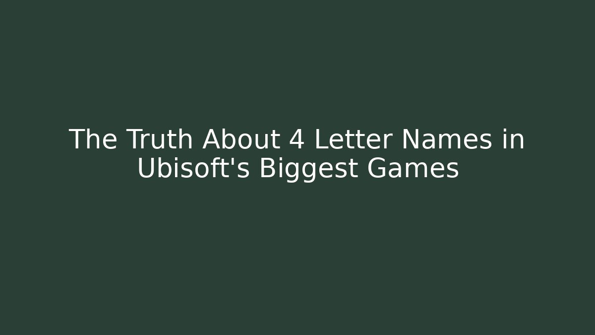 The Truth About 4 Letter Names in Ubisoft's Biggest Games