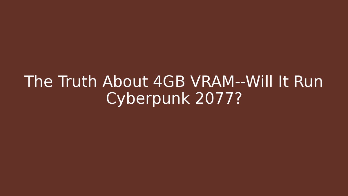 The Truth About 4GB VRAM—Will It Run Cyberpunk 2077? - Boomer Naturals