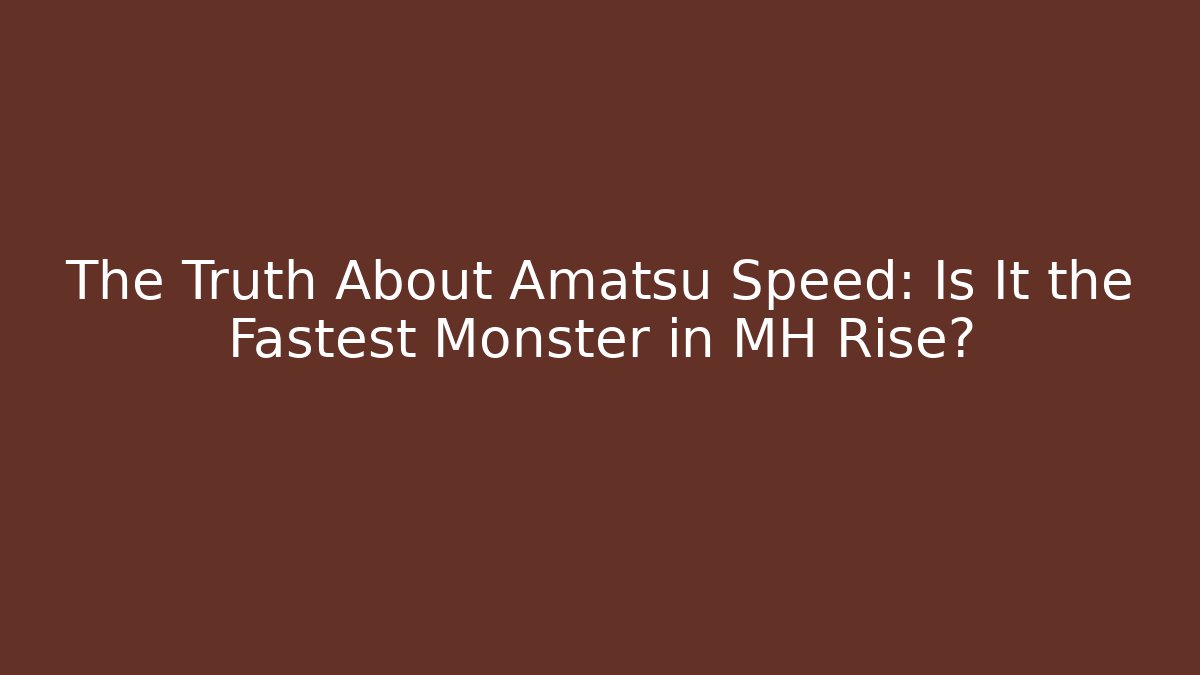 The Truth About Amatsu Speed: Is It the Fastest Monster in MH Rise?