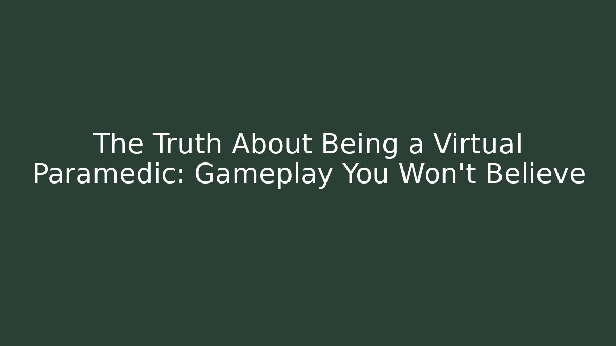 The Truth About Being a Virtual Paramedic: Gameplay You Won't Believe