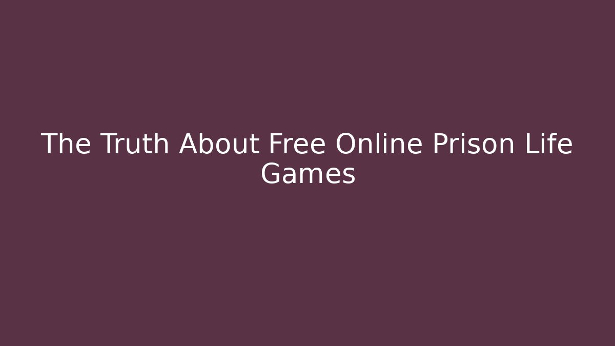 The Truth About Free Online Prison Life Games