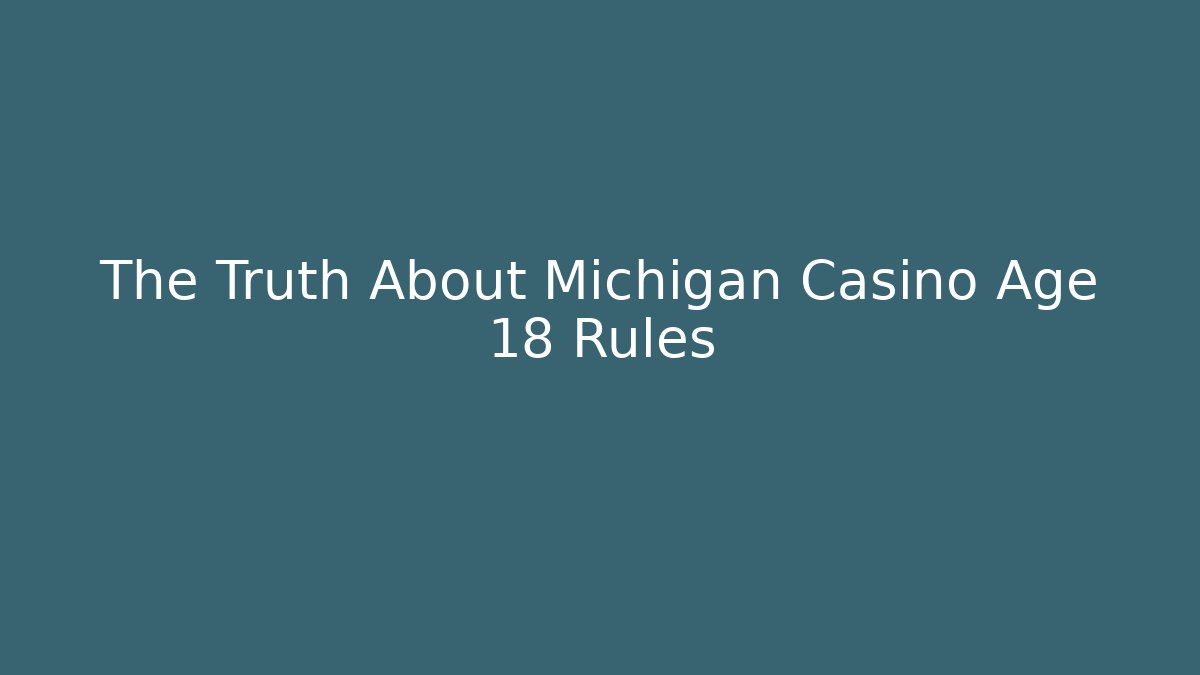 The Truth About Michigan Casino Age 18 Rules