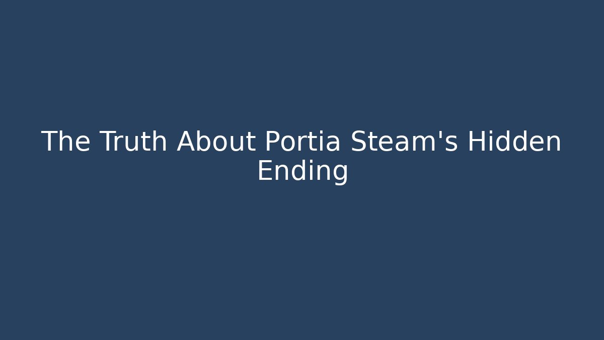 The Truth About Portia Steam's Hidden Ending - Boomer Naturals