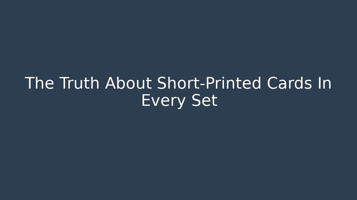 The Truth About Short-Printed Cards In Every Set