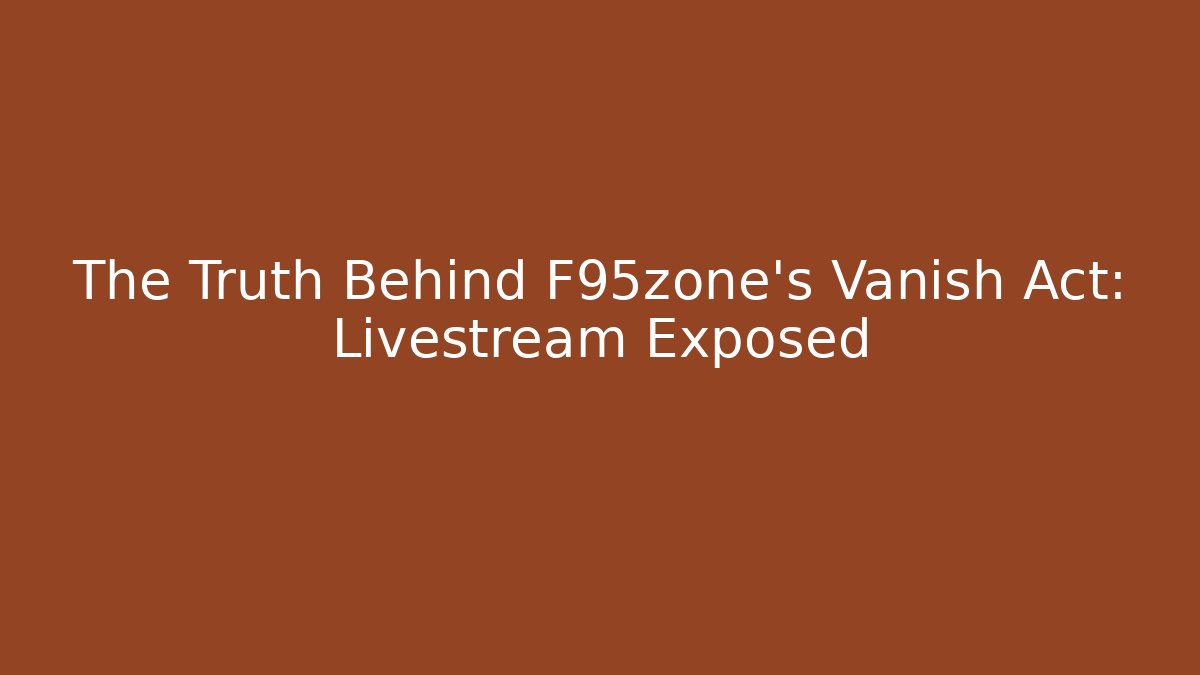The Truth Behind F95zone's Vanish Act: Livestream Exposed - Boomer Naturals