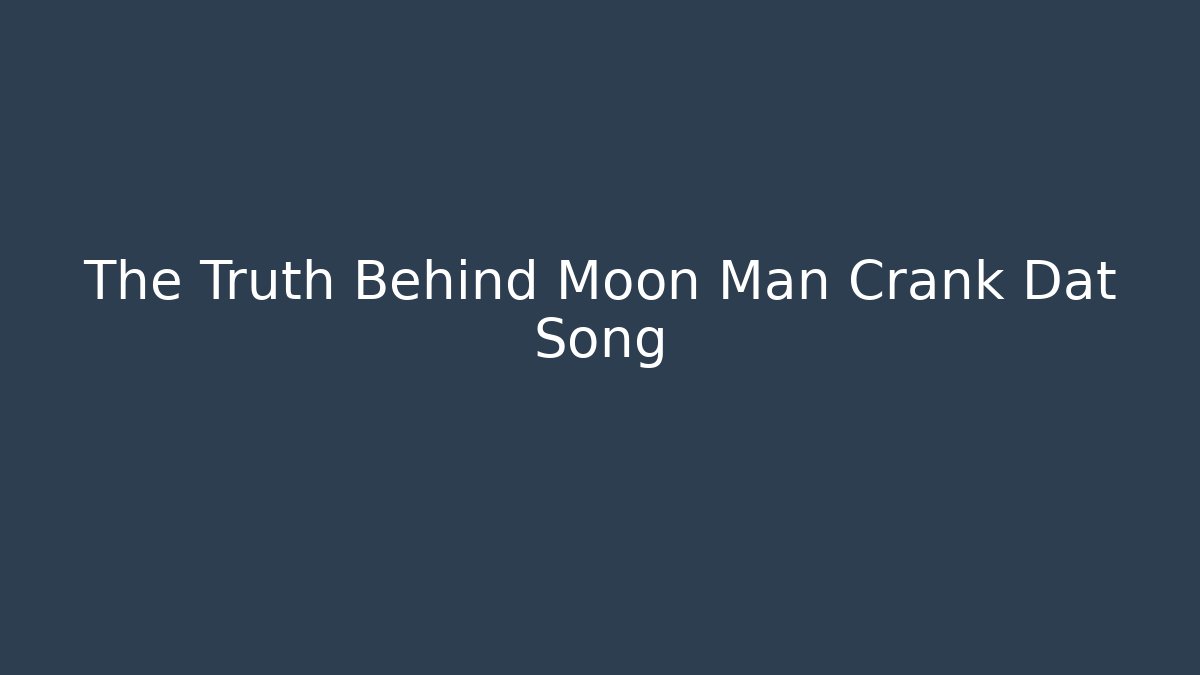 The Truth Behind Moon Man Crank Dat Song