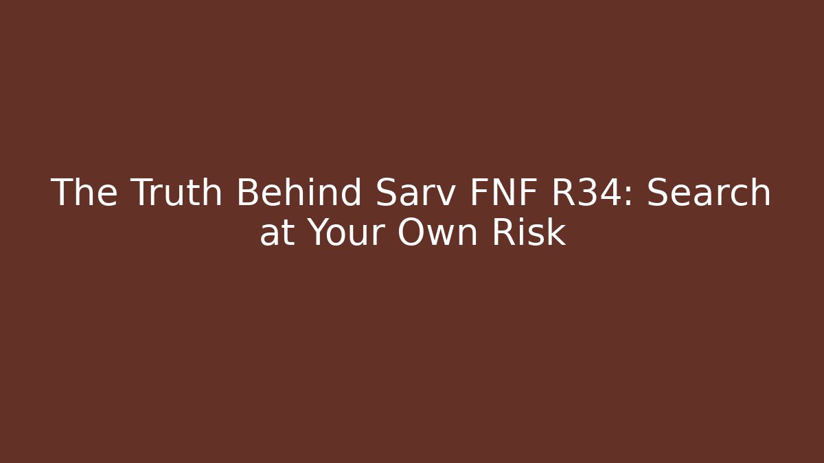 The Truth Behind Sarv FNF R34: Search at Your Own Risk