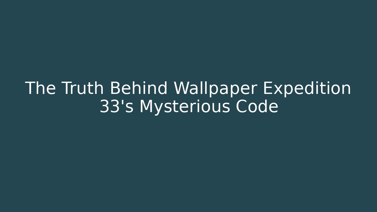 The Truth Behind Wallpaper Expedition 33's Mysterious Code