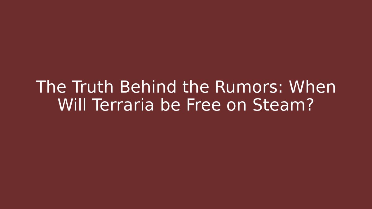 The Truth Behind the Rumors: When Will Terraria be Free on Steam?