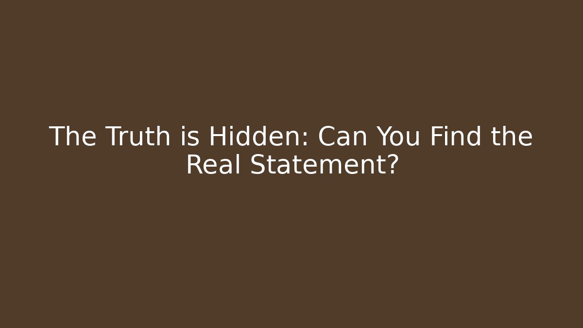 The Truth is Hidden: Can You Find the Real Statement?