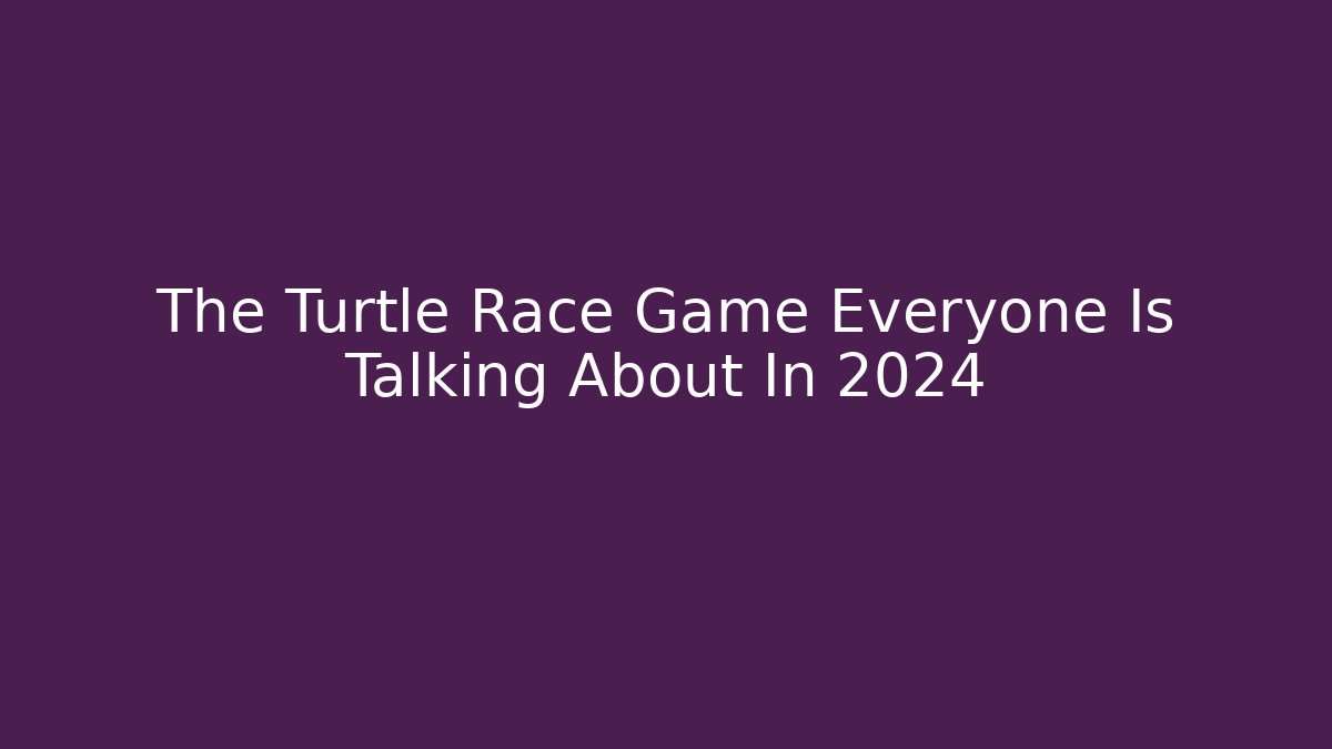 The Turtle Race Game Everyone Is Talking About In 2024
